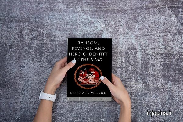 Ransom, Revenge, and Heroic Identity in the Iliad by Donna F. Wilson