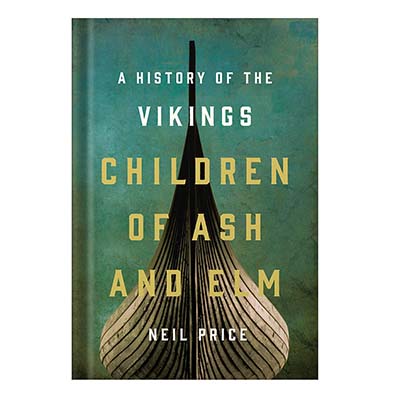 Children of Ash and Elm A History of the Vikings by Neil Price