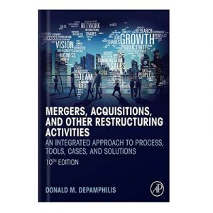 Mergers, Acquisitions, and Other Restructuring Activities: An Integrated Approach to Process, Tools, Cases, and Solutions by Donald M. Depamphilis