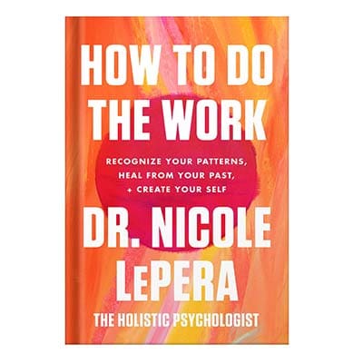How to Do the Work Recognize Your Patterns, Heal from Your Past, and Create Your Self by Nicole LePera