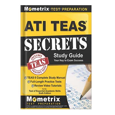 ATI TEAS Secrets Study Guide_ TEAS 6 Complete Study Manual, Full-Length Practice Tests, Review Video Tutorials for the Test of Essential Academic Skills, 6th Edition