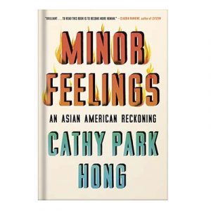 Minor Feelings An Asian American Reckoning by Cathy Park Hong