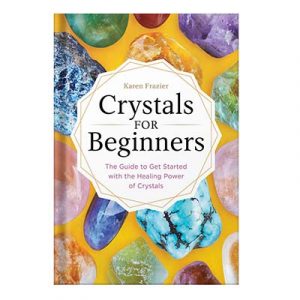 Crystals for Beginners The Guide to Get Started With the Healing Power of Crystals by Karen Frazier