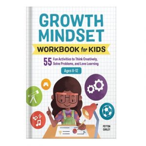 Growth Mindset Workbook for Kids 55 Fun Activities to Think Creatively, Solve Problems, and Love Learning by Peyton Curley