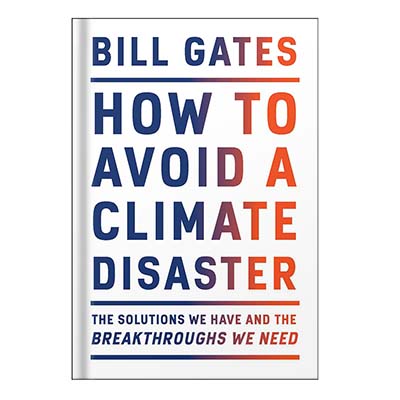 How to Avoid a Climate Disaster The Solutions We Have and the Breakthroughs We Need by Bill Gate