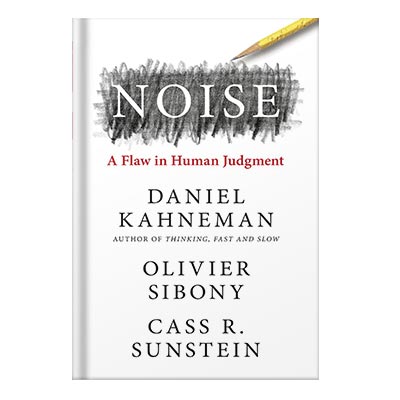 Noise A Flaw in Human Judgment by Daniel Kahneman, Olivier Sibony, Cass R. Sunstein