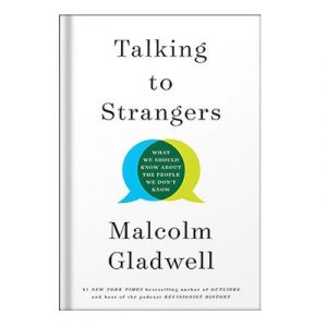 Talking to Strangers What We Should Know About the People by Malcolm Gladwell