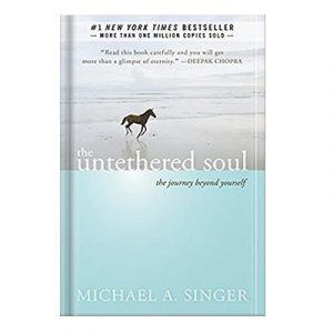 The untethered soul the Journey Beyond Yourself by Michael Singer