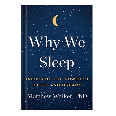 Why We Sleep Unlocking the Power of Sleep and Dreams by Matthew Walker injaplus.ir