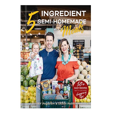 5 Ingredient Semi-Homemade Meals 50 Easy and Tasty Recipes Using the Best Ingredients From the Grocery Store by Bobby Parrish