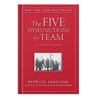 The Five Dysfunctions of a Team A Leadership Fable by Patrick Lencioni