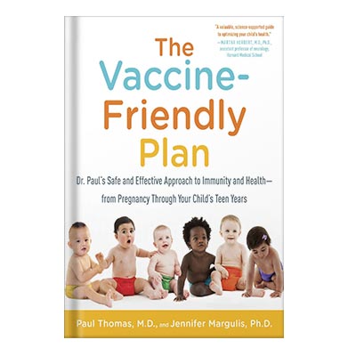 The Vaccine-Friendly Plan: Dr. Paul's Safe and Effective Approach to Immunity and Health-from Pregnancy Through Your Child's