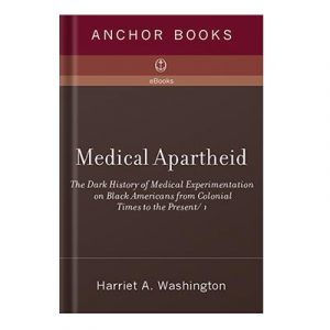 Medical Apartheid The Dark History of Medical Experimentation on Black Americans from Colonial Times to the Present by Harriet A. Washington injaplus.ir