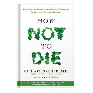 How Not to Die Discover the Foods Scientifically Proven to Prevent and Reverse Disease by Michael Greger, Gene Stone