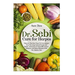Dr Sebi Cure for Herpes Discover the Best Ways to Cure Herpes Virus by Using Natural Foods and Herbs, and Learn to Treat HIV, Cancer,
