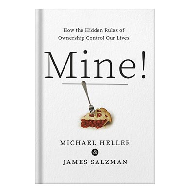 Mine How the Hidden Rules of Ownership Control Our Lives by Michael A. Heller James Salzman