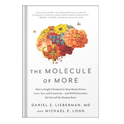The Molecule of More How a Single Chemical in Your Brain Drives Love, Sex, and Creativity--and Will Determine the Fate of the Human Race by Daniel Z. Lieberman Michael E. Long