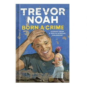 Born a Crime: Stories from a South African Childhood Trevor Noah