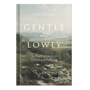 Gently and Lowly - The Heart of Christ for Sinners and Sufferers by Dane C. Ortlund injaplus.ir