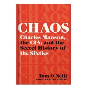 Chaos Charles Manson, the CIA, and the Secret History of the Sixties by Tom O’Neill Dan Piepenbring