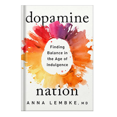 Dopamine Nation Finding Balance in the Age of Indulgence by Anna Lembke