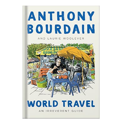 World Travel An Irreverent Guide by Anthony Bourdain Laurie Woolever