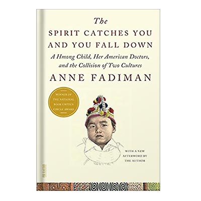 The spirit catches you and you fall down a Hmong child, her American doctors, and the collision of two cultures by Anne Fadiman