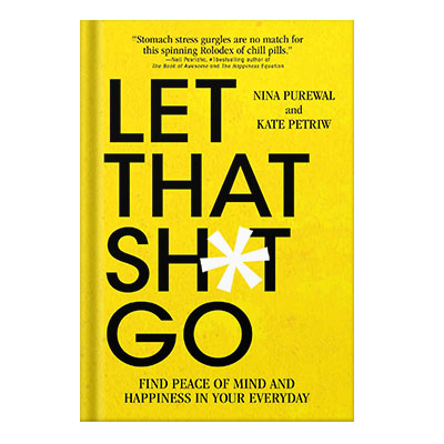 Let That Sh*t Go: Find Peace of Mind and Happiness in Your Everyday