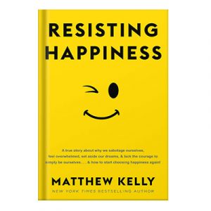Resisting Happiness A True Story about Why We Sabotage Ourselves