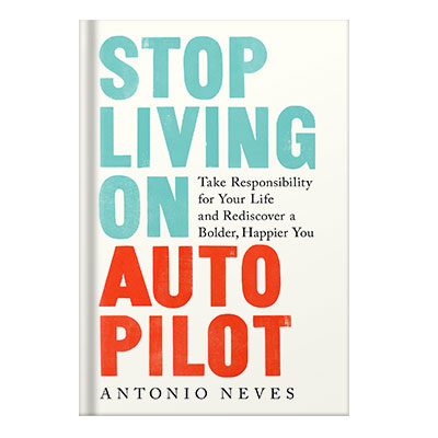 Stop Living on Autopilot by Antonio Neves