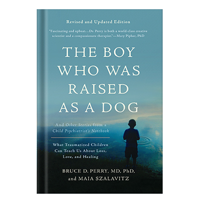 The Boy Who Was Raised as a Dog: And Other Stories from a Child Psychiatrists Notebook by Bruce D. Perry, Maia Szalavitz