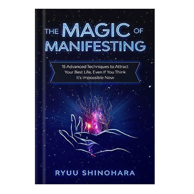 The Magic of Manifesting 15 Advanced Techniques To Attract Your Best Life, Even If You Think Its Impossible Now by Ryuu Shinohara injaplus.ir