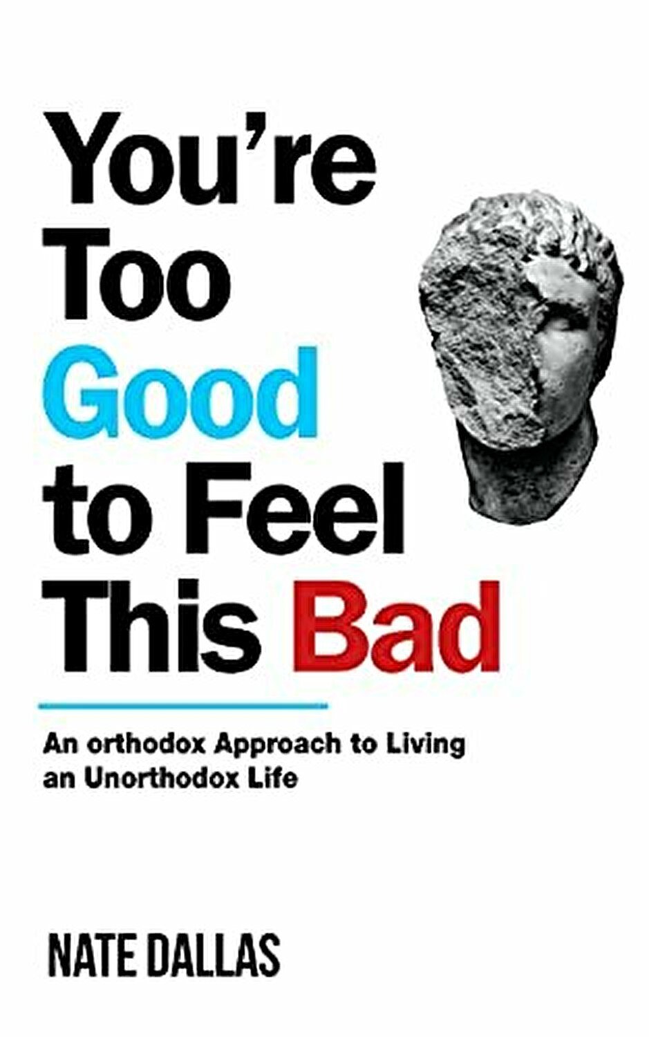 Youre Too Good to Feel This Bad An Orthodox Approach to Living an Unorthodox Life by Dallas, Dr. Nate injaplus.ir
