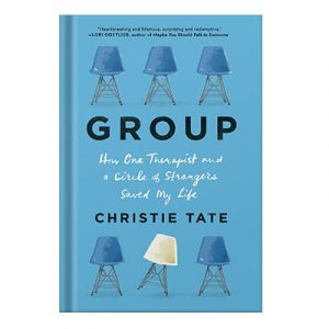 Group How One Therapist and a Circle of Strangers Saved My Life by Christie Tate