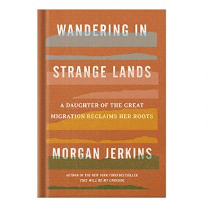 Wandering in strange lands a daughter of the great migration reclaims her roots by Jerkins, Morgan
