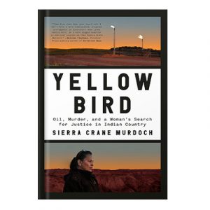 Yellow Bird oil, murder, and a womans search for justice in Indian country by Clarke, Kristopher Murdoch, Sierra Crane Yellow Bird, Lissa