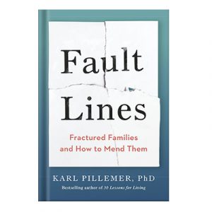 Fault Lines Fractured Families and How to Mend Them by Karl Pillemer, Ph.D.