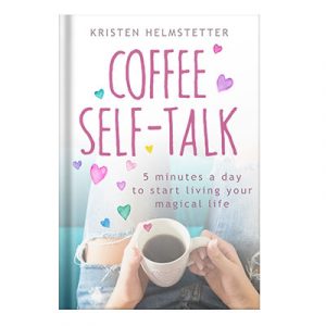 Coffee Self-Talk 5 Minutes a Day to Start Living Your Magical Life by Helmstetter, Kristen