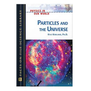 Particles and the Universe (Physics in Our World) by Kyle Kirkland