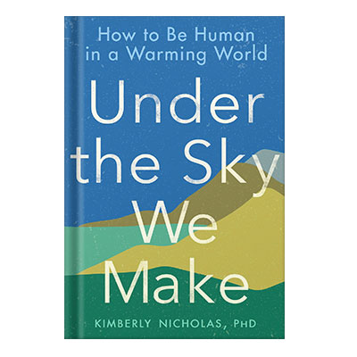 Under-the-Sky-we-Make-How-to-Be-Human-in-a-Warming-World-by-Kimberly-Nicholas