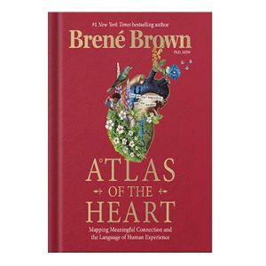 Atlas of the Heart Mapping Meaningful Connection and the Language of Human Experience by Brown Brene