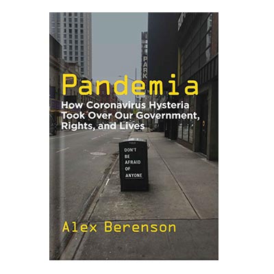 Pandemia: How Coronavirus Hysteria Took Over Our Government, Rights, and Lives by Alex Berenson