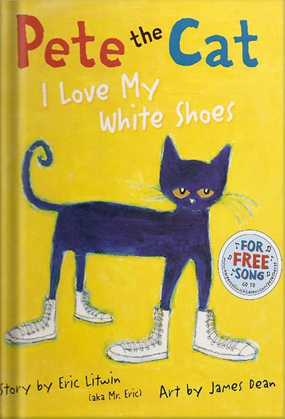 Pete the Cat: I Love My White Shoes by James Dean and Eric Litwin