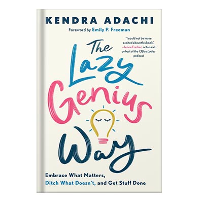 The Lazy Genius Way Embrace What Matters, Ditch What Doesn't, and Get Stuff Done by Kendra Adachi