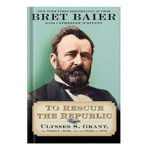 To Rescue the Republic Ulysses S. Grant, the Fragile Union, and the Crisis of 1876