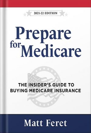 Prepare for Medicare: The Insider's Guide to Buying Medicare Insurance by Matt Feret