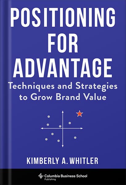 Positioning for Advantage: Techniques and Strategies to Grow Brand Value by Kimberly A. Whitler