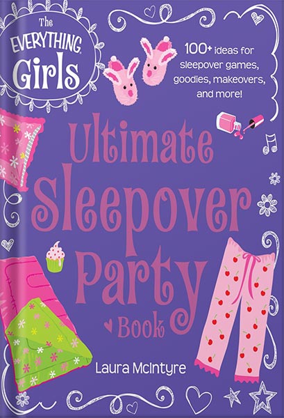 The Everything Girls Ultimate Sleepover Party Book: 100+ Ideas for Sleepover Games, Goodies, Makeovers, and More! (Everything® Girls)