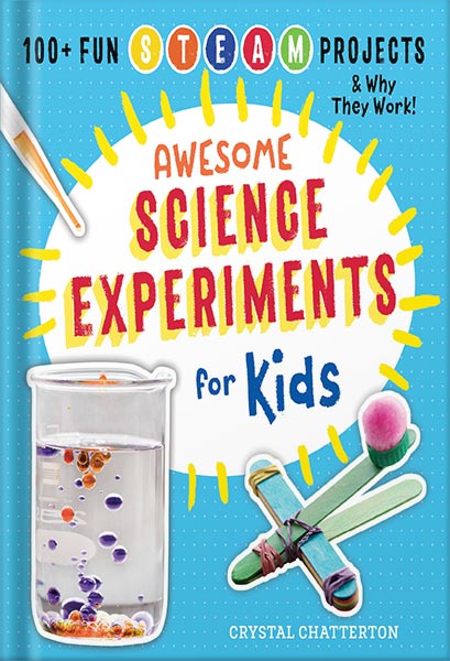 Awesome Science Experiments for Kids: 100+ Fun STEM / STEAM Projects and Why They Work (Awesome STEAM Activities for Kids) by Crystal Chatterton