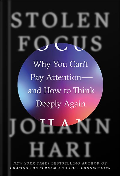 Stolen Focus: Why You Can't Pay Attention--and How to Think Deeply Again by Johann Hari